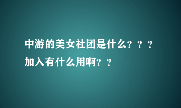 中游的美女社团是什么？？？加入有什么用啊？？