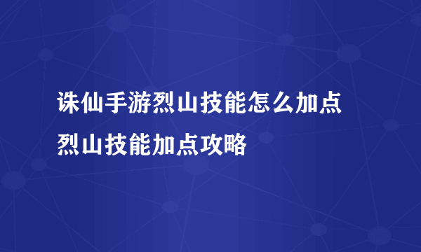 诛仙手游烈山技能怎么加点 烈山技能加点攻略