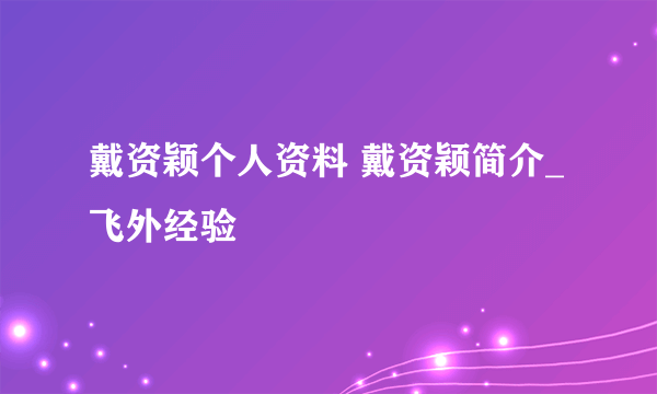 戴资颖个人资料 戴资颖简介_飞外经验