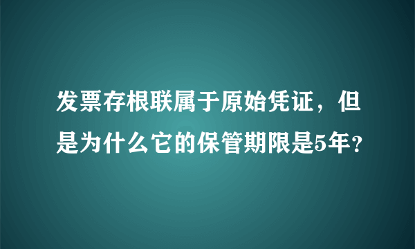 发票存根联属于原始凭证，但是为什么它的保管期限是5年？