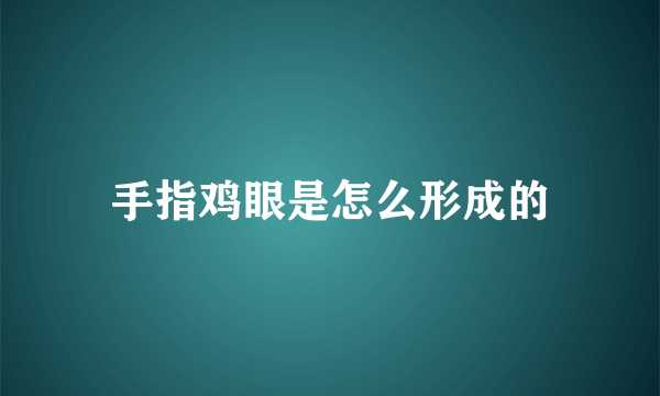 手指鸡眼是怎么形成的