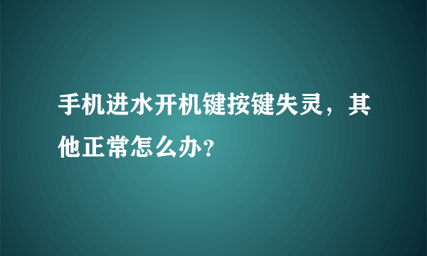 手机进水开机键按键失灵，其他正常怎么办？