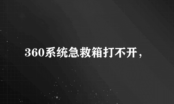 360系统急救箱打不开，