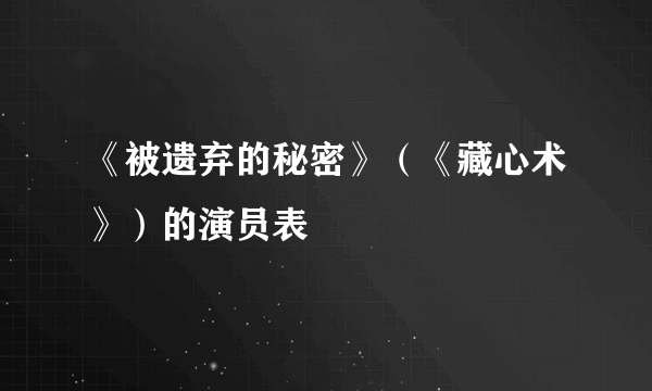 《被遗弃的秘密》（《藏心术》）的演员表