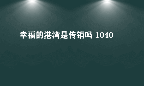 幸福的港湾是传销吗 1040