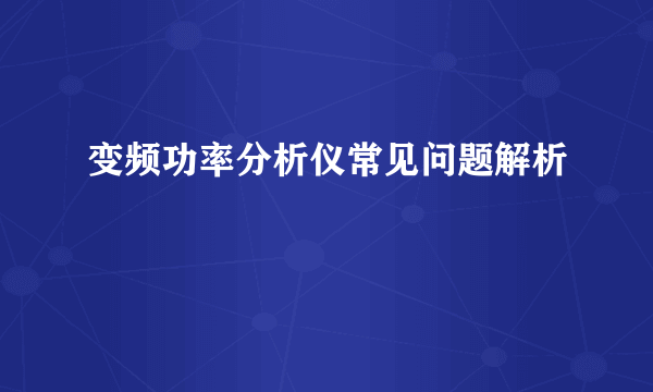 变频功率分析仪常见问题解析