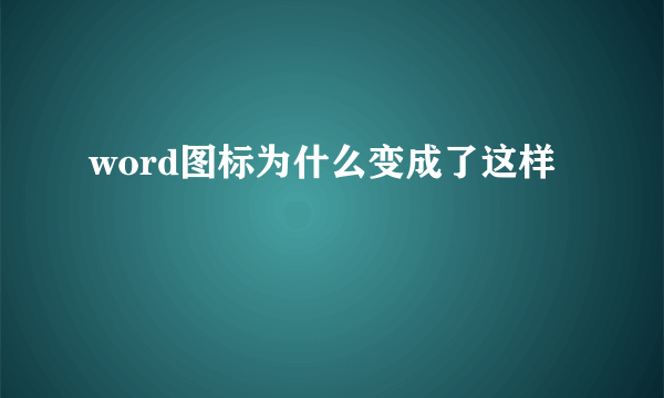 word图标为什么变成了这样