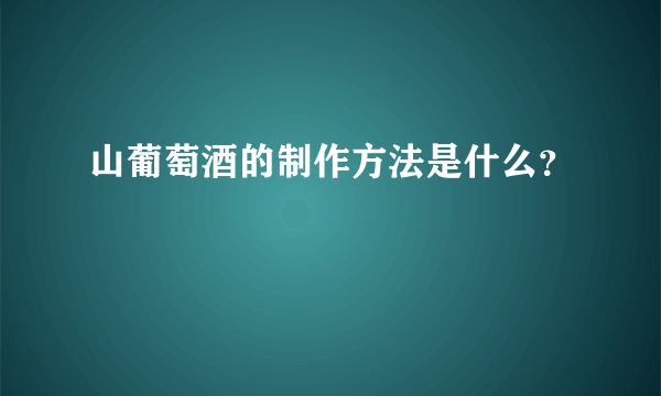 山葡萄酒的制作方法是什么？