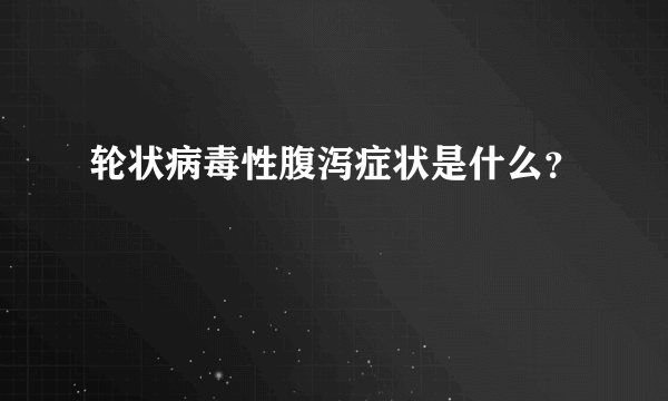 轮状病毒性腹泻症状是什么？