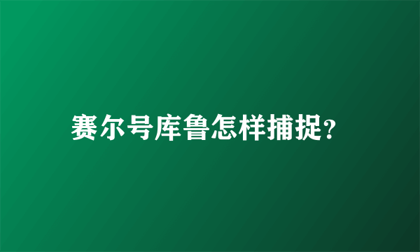 赛尔号库鲁怎样捕捉？