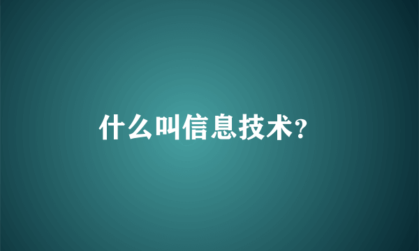 什么叫信息技术？