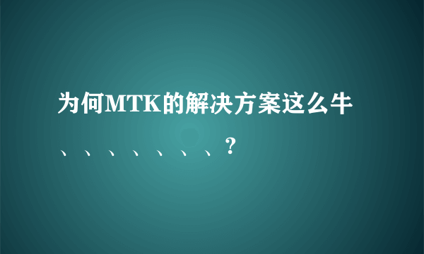 为何MTK的解决方案这么牛、、、、、、、?