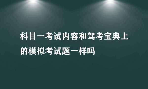 科目一考试内容和驾考宝典上的模拟考试题一样吗