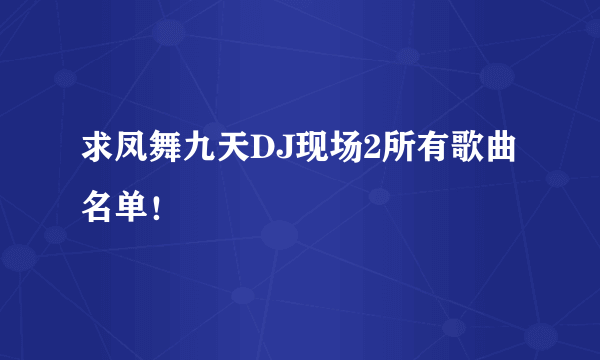 求凤舞九天DJ现场2所有歌曲名单！