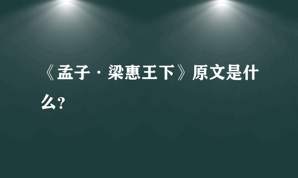 《孟子·梁惠王下》原文是什么？