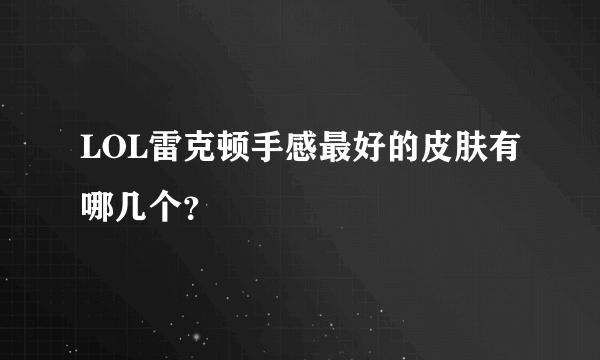 LOL雷克顿手感最好的皮肤有哪几个？