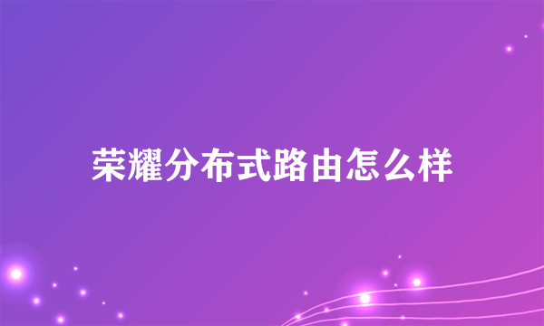 荣耀分布式路由怎么样