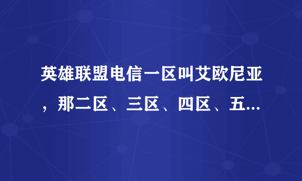 英雄联盟电信一区叫艾欧尼亚，那二区、三区、四区、五区对应哪个服务器名称呢？（求各位撸友赐教）