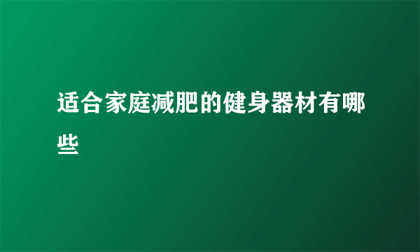 适合家庭减肥的健身器材有哪些