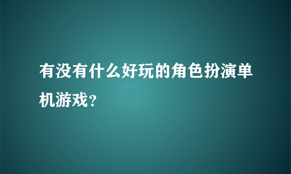 有没有什么好玩的角色扮演单机游戏？