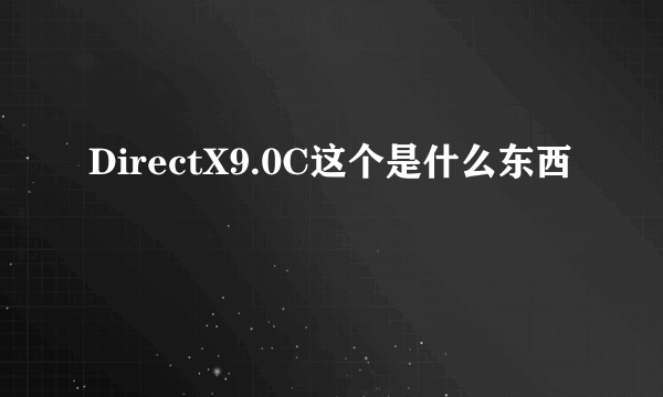DirectX9.0C这个是什么东西