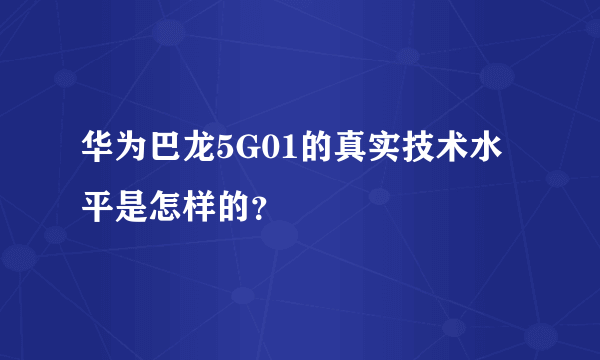 华为巴龙5G01的真实技术水平是怎样的？