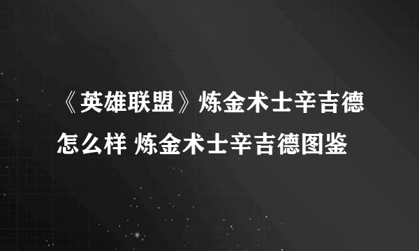 《英雄联盟》炼金术士辛吉德怎么样 炼金术士辛吉德图鉴