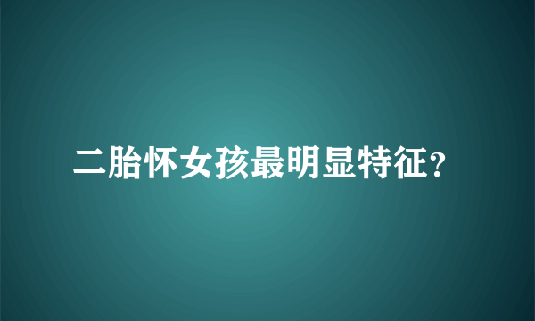 二胎怀女孩最明显特征？