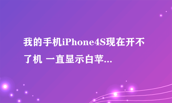 我的手机iPhone4S现在开不了机 一直显示白苹果 也连接不到电脑上该咋办？