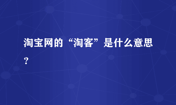 淘宝网的“淘客”是什么意思？