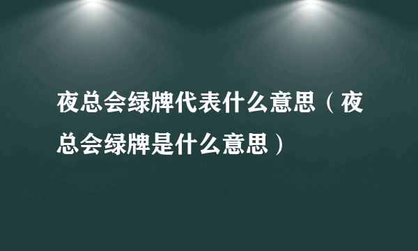 夜总会绿牌代表什么意思（夜总会绿牌是什么意思）