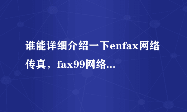 谁能详细介绍一下enfax网络传真，fax99网络传真，35fax网络传真他们有什么区别呢?