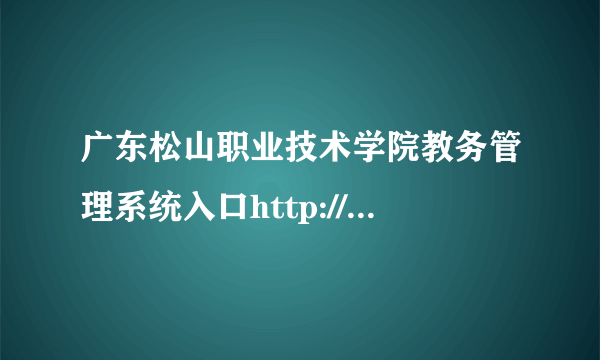 广东松山职业技术学院教务管理系统入口http://jw.gdsspt.cn/