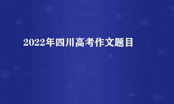 2022年四川高考作文题目