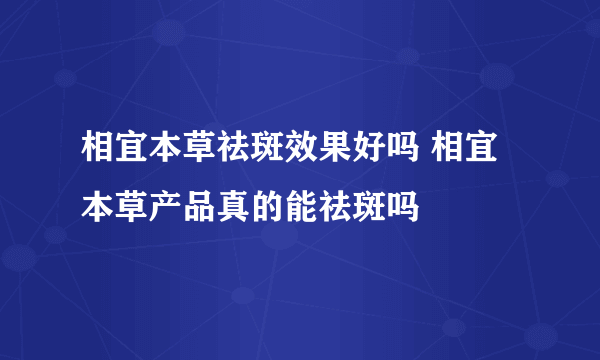 相宜本草祛斑效果好吗 相宜本草产品真的能祛斑吗