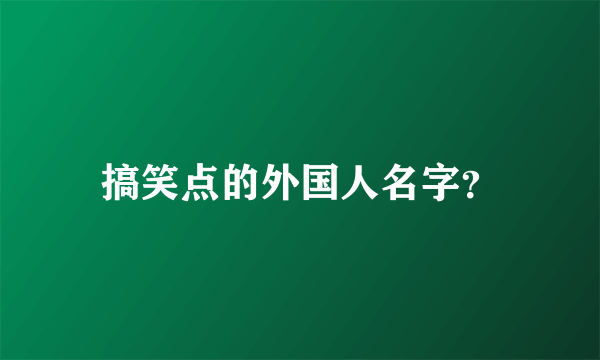 搞笑点的外国人名字？