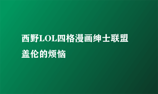 西野LOL四格漫画绅士联盟 盖伦的烦恼