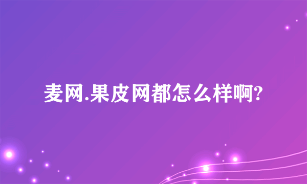 麦网.果皮网都怎么样啊?