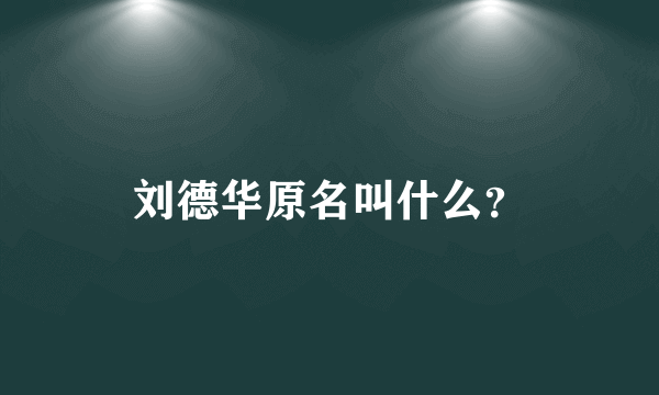 刘德华原名叫什么？