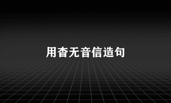 用杳无音信造句