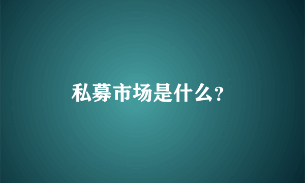 私募市场是什么？