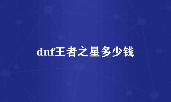 dnf王者之星多少钱