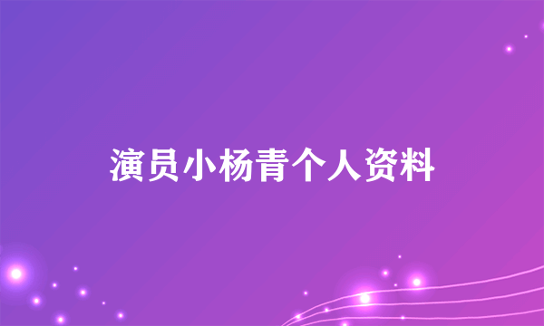 演员小杨青个人资料