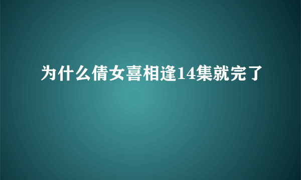 为什么倩女喜相逢14集就完了