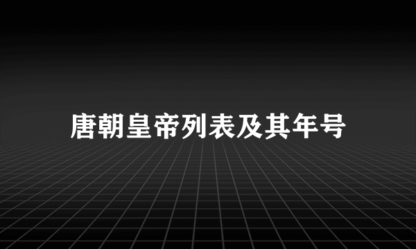 唐朝皇帝列表及其年号