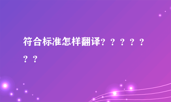 符合标准怎样翻译？？？？？？？