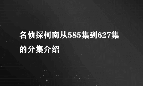 名侦探柯南从585集到627集的分集介绍