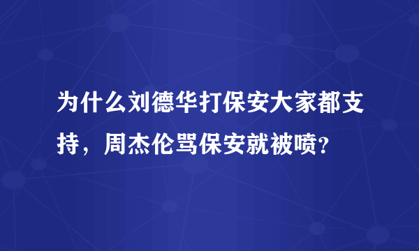 为什么刘德华打保安大家都支持，周杰伦骂保安就被喷？