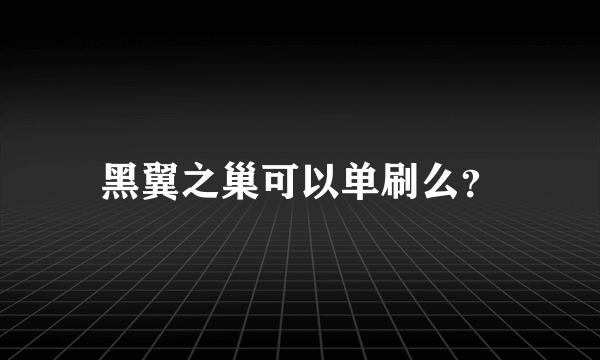 黑翼之巢可以单刷么？