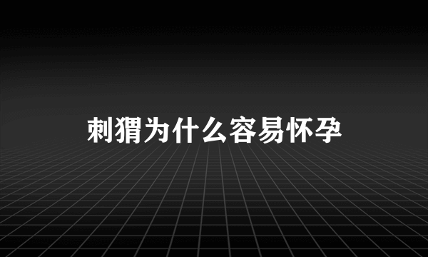 刺猬为什么容易怀孕